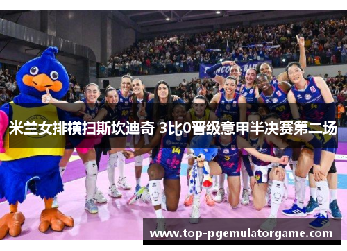 米兰女排横扫斯坎迪奇 3比0晋级意甲半决赛第二场