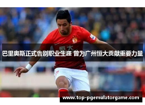 巴里奥斯正式告别职业生涯 曾为广州恒大贡献重要力量