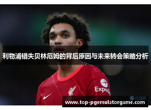 利物浦错失贝林厄姆的背后原因与未来转会策略分析