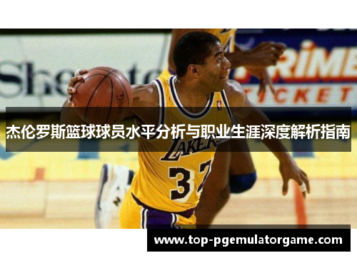 杰伦罗斯篮球球员水平分析与职业生涯深度解析指南