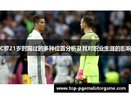 C罗21岁时踢过的多种位置分析及其对职业生涯的影响