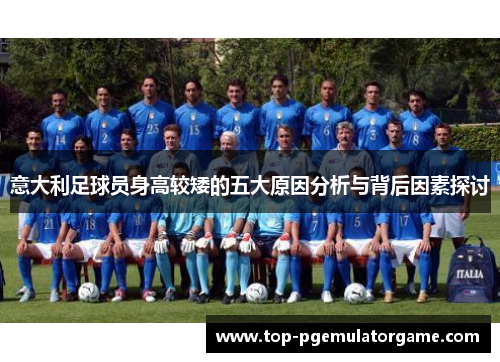 意大利足球员身高较矮的五大原因分析与背后因素探讨
