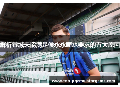 解析蓉城未能满足侯永永薪水要求的五大原因