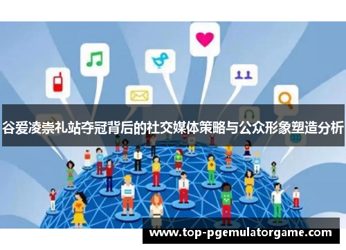 谷爱凌崇礼站夺冠背后的社交媒体策略与公众形象塑造分析