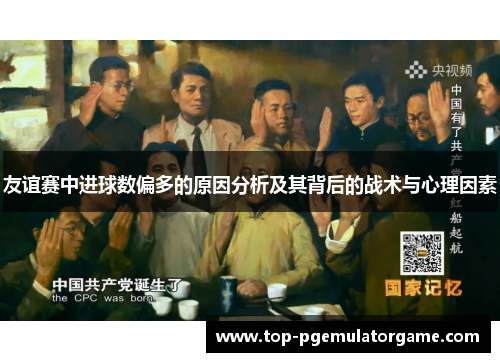 友谊赛中进球数偏多的原因分析及其背后的战术与心理因素