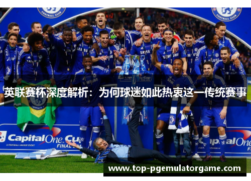 英联赛杯深度解析：为何球迷如此热衷这一传统赛事