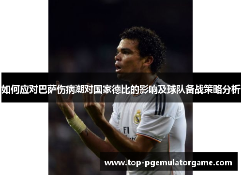 如何应对巴萨伤病潮对国家德比的影响及球队备战策略分析 如何应对巴萨伤病潮对国家德比的影响及球队备战策略分析