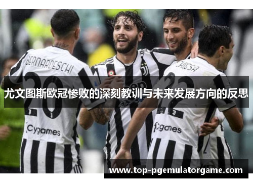 尤文图斯欧冠惨败的深刻教训与未来发展方向的反思 尤文图斯欧冠惨败的深刻教训与未来发展方向的反思