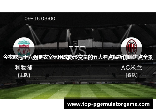 今夜欧冠十六强更衣室氛围成隐形变量的五大看点解析前瞻焦点全景