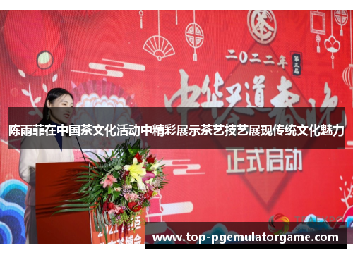 陈雨菲在中国茶文化活动中精彩展示茶艺技艺展现传统文化魅力