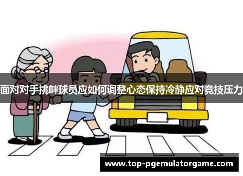 面对对手挑衅球员应如何调整心态保持冷静应对竞技压力